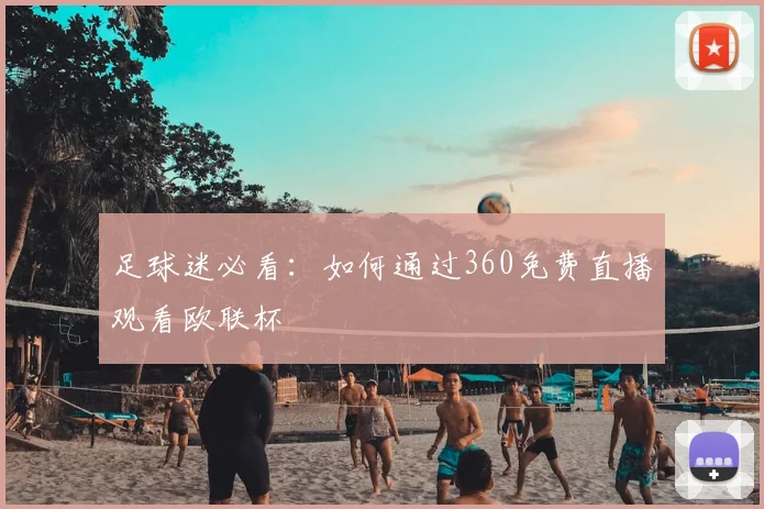 足球迷必看:如何通过360免费直播观看欧联杯